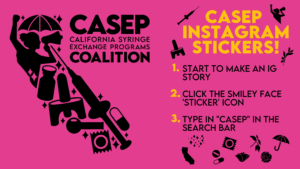 CASEP California Syringe Exchange Programs Coalition CASEP INSTAGRAM STICKERS! 1. Start to make an IG Story 2. Click the smiley face sticker icon 3. type in CASEP in the search bar
