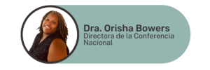 Dra. Orisha Bowers, Directora de la Conferencia Nacional