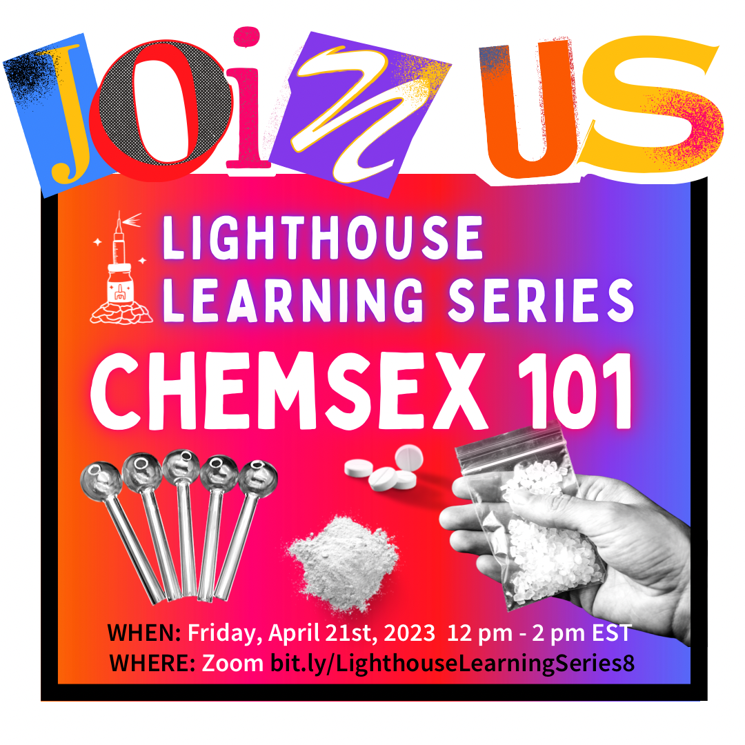 Purple, orange, pink & red gradient background with white border. Big letters on top say "join us." Underneath says "Lighthouse Learning Series" with a picture of the lighthouse logo next to it. Below is large glowing text that reads "Chemsex 101." There are pictures of meth pipes, pills, and a hand holding a baggie. Under is the date and registration link: Friday, April 7, 2023 12-2 pm ET on Zoom bit.ly/LighthouseLearningSeries8.