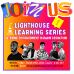 Yellow, orange, pink & red gradient background with white border. Big letters on top say "join us." Underneath says "Lighthouse Learning Series" with a picture of the lighthouse logo next to it. Below is large glowing text that reads "QTBIPOC Empowerment in Harm Reduction." There are pictures of Black & Brown people looking at the camera. Under is the date and registration link: Friday, March 24, 2023 12-2 pm ET on Zoom bit.ly/LighthouseLearningSeries6.