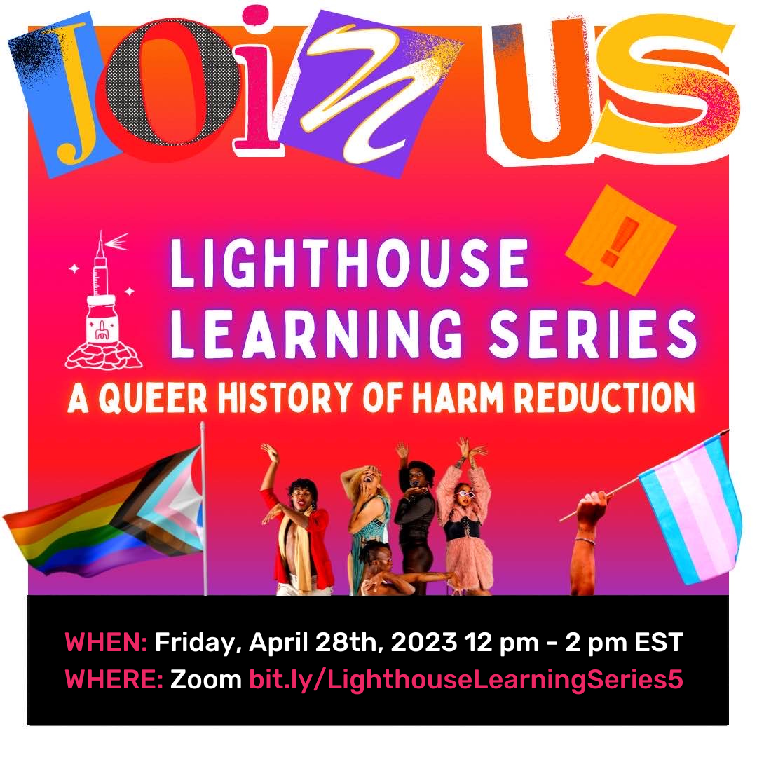 Purple, orange, pink & red gradient background with white border. Big letters on top say "join us." Underneath says "Lighthouse Learning Series" with a picture of the lighthouse logo next to it. Below is large glowing text that reads "A Queer History of Harm Reduction." There are pictures of the progress pride flag, people voguing and a hand holding the trans flag. Under is the date and registration link: Friday, April 28, 2023 12-2 pm ET on Zoom bit.ly/LighthouseLearningSeries5.