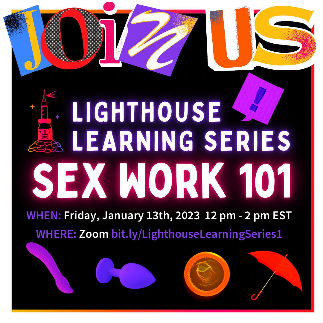 Black background with white border. Big letters on top say "join us." Underneath says "Lighthouse Learning Series" with a picture of the lighthouse logo next to it. Below is large glowing text that reads "Sex Work 101." Under is the date and registration link: Friday, January 13, 2023 12-2 pm ET on Zoom bit.ly/LighthouseLearningSeries 1. There are pictures of sex toys, a condom and a red umbrella at the bottom.