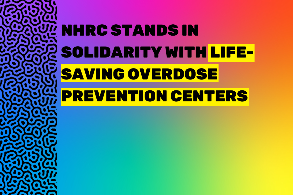 Over rainbow gradient, bold, large, all-caps text in black reads, "NHRC STANDS IN SOLIDARITY WITH LIFE-SAVING OVERDOSE PREVENTION CENTERS". Some words are highlighted in yellow. At left is black maze-like pattern over rainbow gradient.