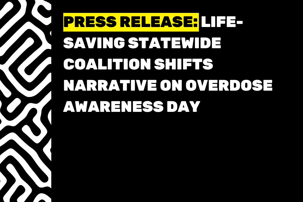 Over black background, bold, all caps text reads, "PRESS RELEASE: LIFE-SAVING STATEWIDE COALITION SHIFTS NARRATIVE ON OVERDOSE AWARENESS DAY". Some words are black, highlighted in yellow. Most words are in white. At left is black-and-white lines pattern.