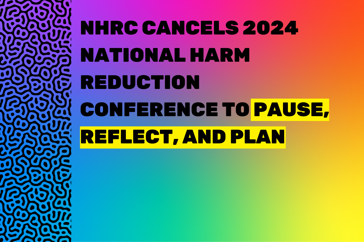 Over rainbow gradient, black, bold text in all caps reads, "NHRC CANCELS 2024 NATIONAL HARM REDUCTION CONFERENCE TO PAUSE, REFLECT, AND PLAN". Some words are highlighted in yellow. At left is black pattern over rainbow gradient background.