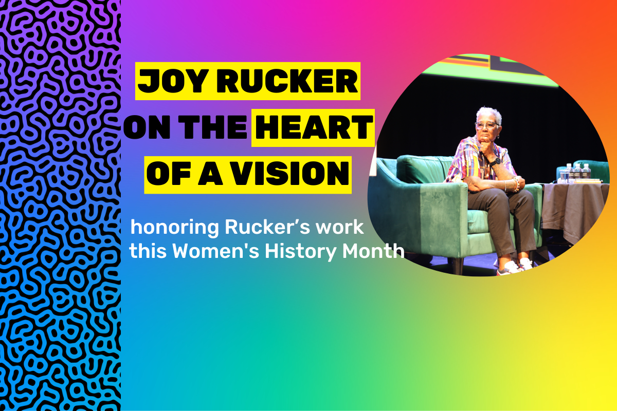 Rainbow gradient fills background, with black and transparent pattern framing left side of graphic. At top right is photo of Black woman sitting in a chair on stage, with her chin placed in one hand, listening in. She wears a patterned shirt and brown/green pants. At left of photo in bold, all caps black text, copy reads, "JOY RUCKER ON THE HEART OF A VISION". Below this in smaller white font, copy reads, "honoring Rucker's work this Women's History Month".